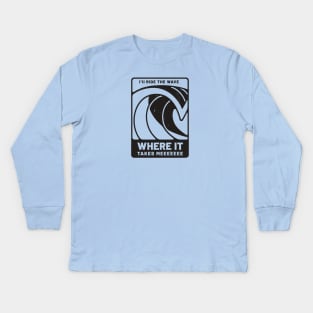 I'll ride the wave, where it takes meeeee Kids Long Sleeve T-Shirt